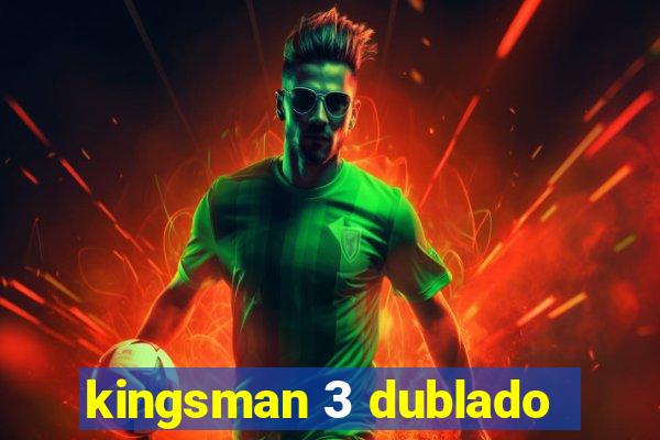 kingsman 3 dublado